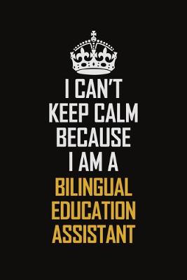 Book cover for I Can't Keep Calm Because I Am A Bilingual Education Assistant