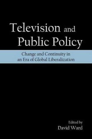 Cover of Television and Public Policy: Change and Continuity in an Era of Global Liberalization