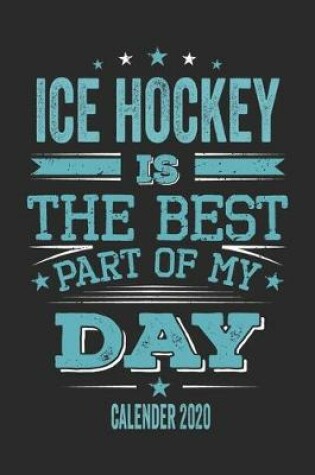 Cover of Ice Hockey Is The Best Part Of My Day Calender 2020