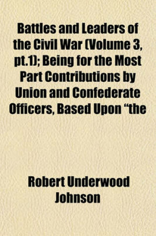 Cover of Battles and Leaders of the Civil War (Volume 3, PT.1); Being for the Most Part Contributions by Union and Confederate Officers, Based Upon "The