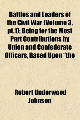 Book cover for Battles and Leaders of the Civil War (Volume 3, PT.1); Being for the Most Part Contributions by Union and Confederate Officers, Based Upon "The