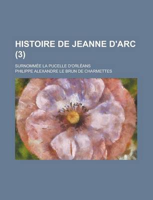 Book cover for Histoire de Jeanne D'Arc; Surnommee La Pucelle D'Orleans (3)