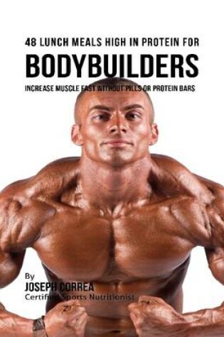 Cover of 48 Bodybuilder Lunch Meals High In Protein: Increase Muscle Fast Without Pills or Protein Bars