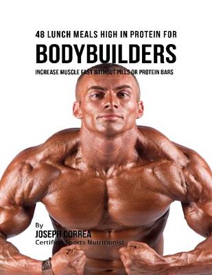 Book cover for 48 Bodybuilder Lunch Meals High In Protein: Increase Muscle Fast Without Pills or Protein Bars