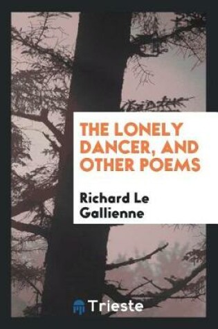 Cover of The Lonely Dancer, and Other Poems. with a Frontispiece Port. by Irma Le Gallienne