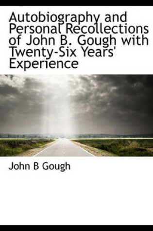 Cover of Autobiography and Personal Recollections of John B. Gough with Twenty-Six Years' Experience