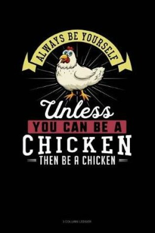 Cover of Always Be Yourself Unless You Can Be a Chicken Then Be a Chicken