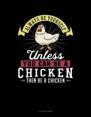 Book cover for Always Be Yourself Unless You Can Be a Chicken Then Be a Chicken