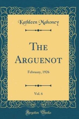 Cover of The Arguenot, Vol. 6: February, 1926 (Classic Reprint)