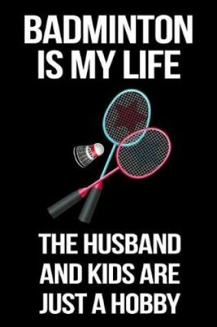 Cover of Badminton Is My Life the Husband and Kids Are Just a Hobby