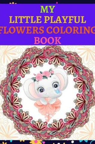 Cover of My Little Playful Flowers Coloring BOOK