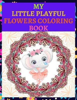 Book cover for My Little Playful Flowers Coloring BOOK