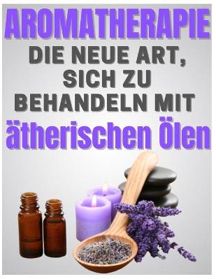 Book cover for AROMATHERAPIE - die neue Art, sich zu behandeln mit ätherischen Ölen