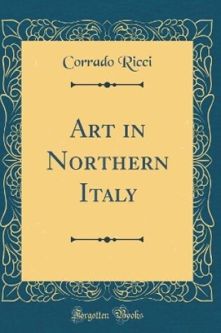 Cover of Art in Northern Italy (Classic Reprint)