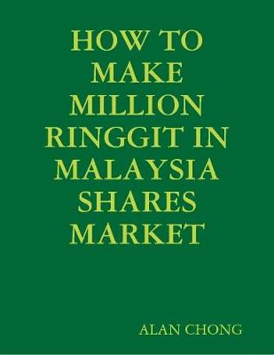 Book cover for HOW TO MAKE MILLION RINGGIT IN MALAYSIA SHARES MARKET