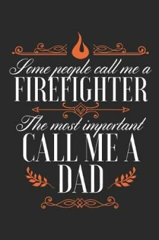 Cover of Some People Call Me A Firefighter, The Most Important Call Me A Dad