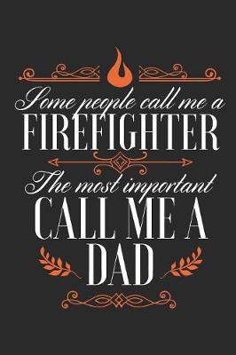 Book cover for Some People Call Me A Firefighter, The Most Important Call Me A Dad