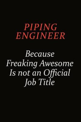 Book cover for Piping Engineer Because Freaking Awesome Is Not An Official Job Title