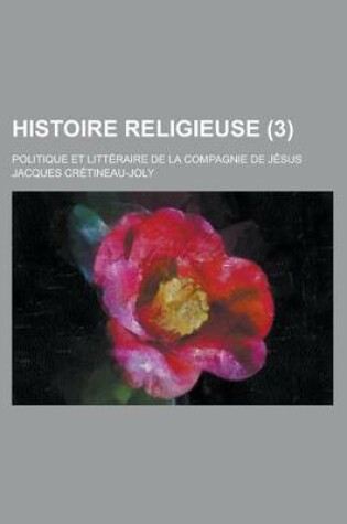 Cover of Histoire Religieuse; Politique Et Litteraire de La Compagnie de Jesus (3)