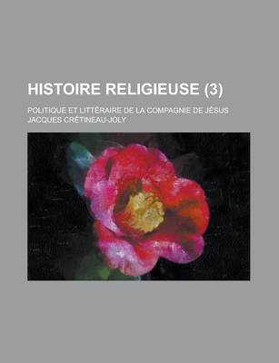 Book cover for Histoire Religieuse; Politique Et Litteraire de La Compagnie de Jesus (3)
