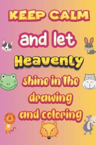 Cover of keep calm and let Heavenly shine in the drawing and coloring