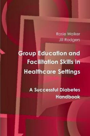 Cover of Group Education and Facilitation Skills in Healthcare Settings: A Successful Diabetes Handbook