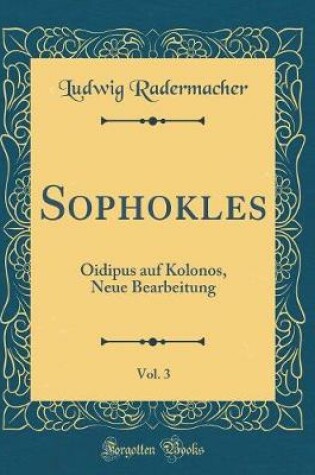 Cover of Sophokles, Vol. 3: Oidipus auf Kolonos, Neue Bearbeitung (Classic Reprint)