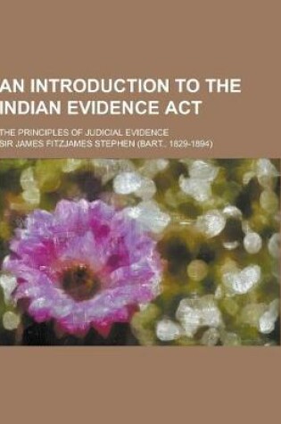 Cover of An Introduction to the Indian Evidence ACT; The Principles of Judicial Evidence