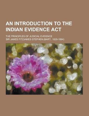 Book cover for An Introduction to the Indian Evidence ACT; The Principles of Judicial Evidence