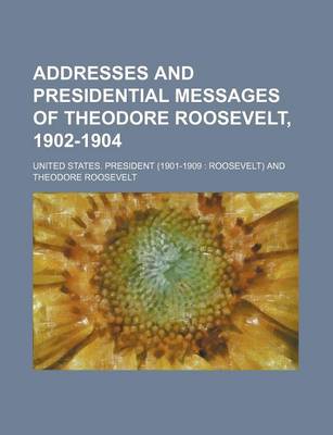 Book cover for Addresses and Presidential Messages of Theodore Roosevelt, 1902-1904