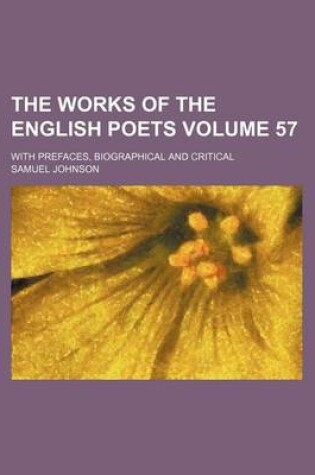 Cover of The Works of the English Poets Volume 57; With Prefaces, Biographical and Critical