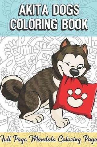 Cover of Akita Dogs Coloring Book Full Page Mandala Coloring Pages
