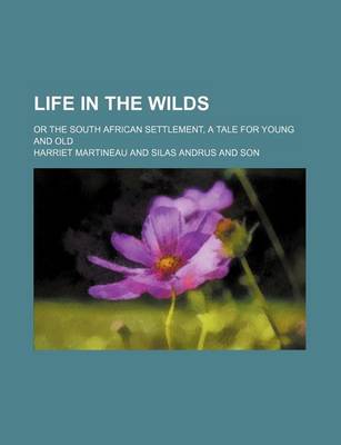 Book cover for Life in the Wilds; Or the South African Settlement, a Tale for Young and Old