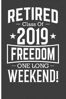 Book cover for Retired Class of 2019 Freedom One Long Weekend!2
