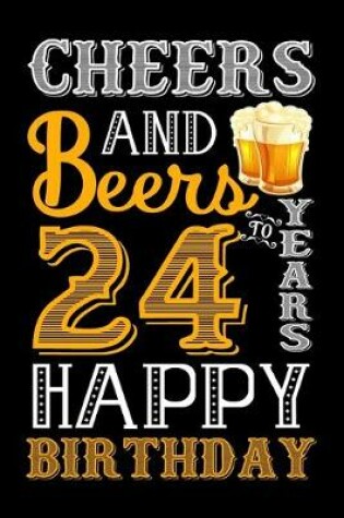 Cover of Cheers And Beers To 24 Years Happy Birthday