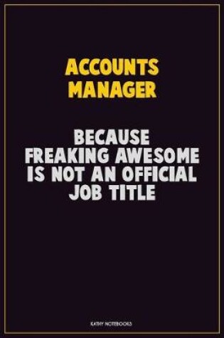 Cover of Accounts Manager, Because Freaking Awesome Is Not An Official Job Title