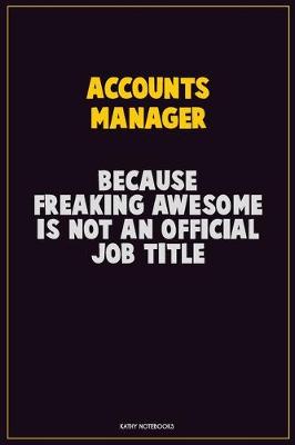 Book cover for Accounts Manager, Because Freaking Awesome Is Not An Official Job Title