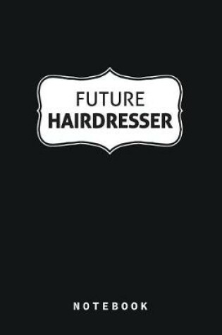 Cover of Future Hairdresser Notebook Lined Journal Gift For Student