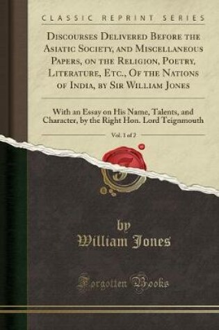 Cover of Discourses Delivered Before the Asiatic Society, and Miscellaneous Papers, on the Religion, Poetry, Literature, Etc., of the Nations of India, by Sir William Jones, Vol. 1 of 2