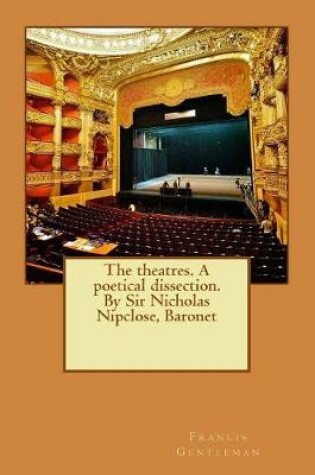 Cover of The theatres. A poetical dissection. By Sir Nicholas Nipclose, Baronet