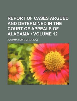 Book cover for Report of Cases Argued and Determined in the Court of Appeals of Alabama (Volume 12)