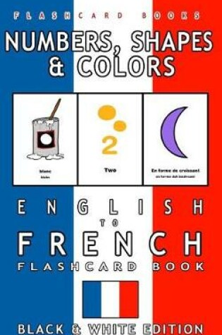 Cover of Numbers, Shapes and Colors - English to French Flash Card Book