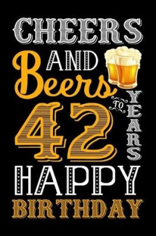 Cover of Cheers And Beers To 42 Years Happy Birthday