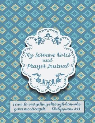 Book cover for My Sermon Notes and Prayer Journal I can do everything through him who gives me strenght. Philippians 4