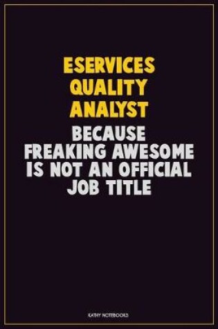 Cover of eServices Quality Analyst, Because Freaking Awesome Is Not An Official Job Title