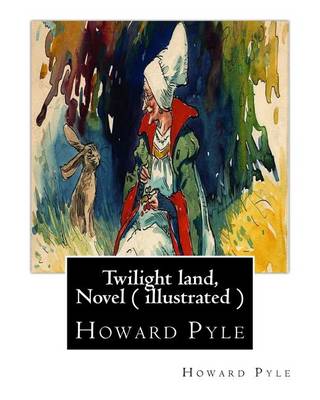 Book cover for Twilight land, By Howard Pyle, A NOVEL ( illustrated )