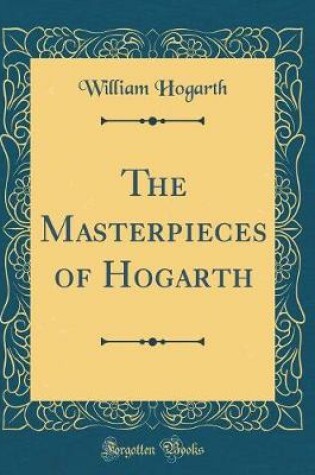 Cover of The Masterpieces of Hogarth (Classic Reprint)