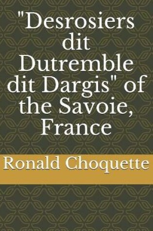 Cover of "Desrosiers dit Dutremble dit Dargis" of the Savoie, France