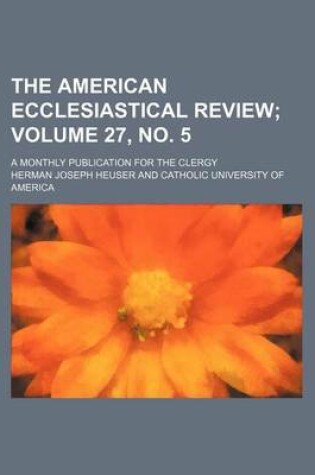 Cover of The American Ecclesiastical Review Volume 27, No. 5; A Monthly Publication for the Clergy