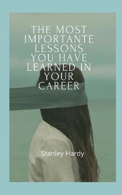 Book cover for The most importante lessons you have learned in your career